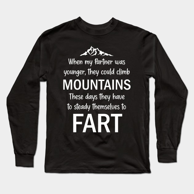 When My Partner Was Younger, They Could Climb Mountains These Days They Have To Steady Themselves To Fart Long Sleeve T-Shirt by AllOutGifts